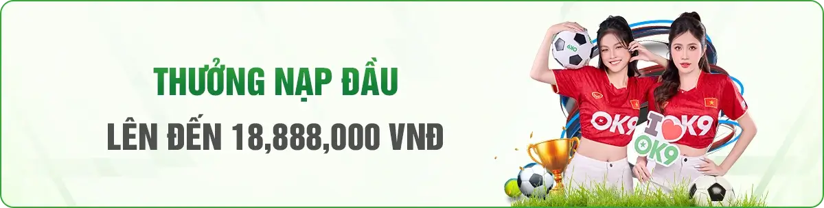 Ok969 Thưởng tân thủ nạp đầu đến 18.888k